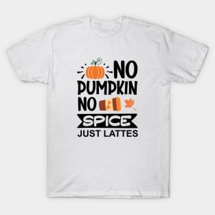 No pumpkin, no spice, just lattes T-Shirt